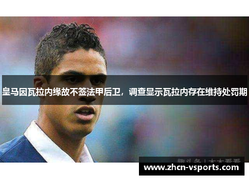 皇马因瓦拉内缘故不签法甲后卫，调查显示瓦拉内存在维持处罚期