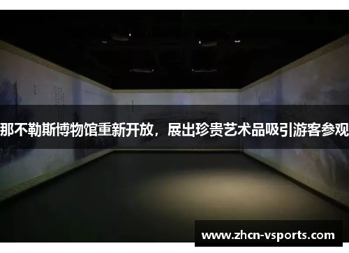 那不勒斯博物馆重新开放，展出珍贵艺术品吸引游客参观