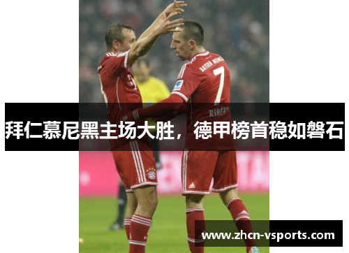 拜仁慕尼黑主场大胜，德甲榜首稳如磐石