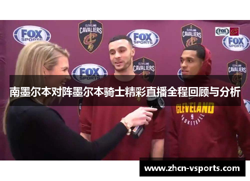 南墨尔本对阵墨尔本骑士精彩直播全程回顾与分析