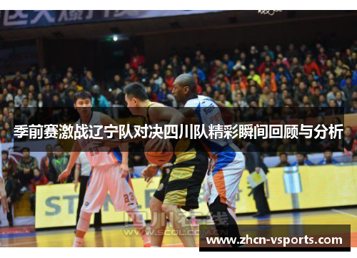 季前赛激战辽宁队对决四川队精彩瞬间回顾与分析