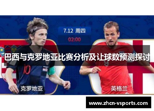 巴西与克罗地亚比赛分析及让球数预测探讨