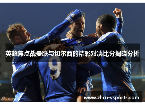 英超焦点战曼联与切尔西的精彩对决比分揭晓分析